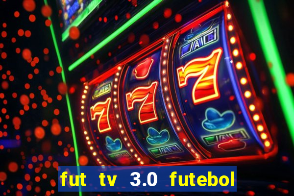 fut tv 3.0 futebol ao vivo